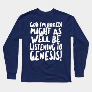 God I'm Bored! Might as well be listening to Genesis! Rick/The Young Ones Long Sleeve T-Shirt